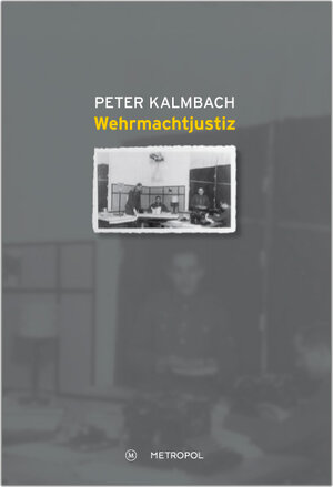Buchcover Wehrmachtjustiz | Peter Kalmbach | EAN 9783863310530 | ISBN 3-86331-053-5 | ISBN 978-3-86331-053-0