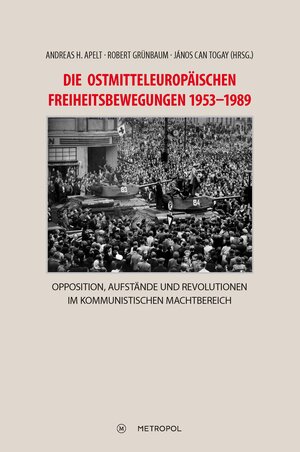 Buchcover Die ostmitteleuropäischen Freiheitsbewegungen 1953–1989  | EAN 9783863311643 | ISBN 3-86331-164-7 | ISBN 978-3-86331-164-3