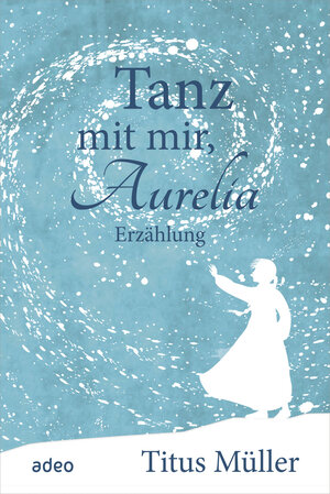 Buchcover Tanz mit mir, Aurelia | Titus Müller | EAN 9783863342395 | ISBN 3-86334-239-9 | ISBN 978-3-86334-239-5