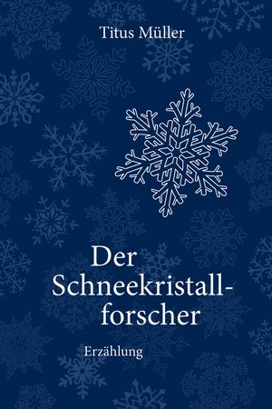 Buchcover Der Schneekristallforscher | Titus Müller | EAN 9783863347239 | ISBN 3-86334-723-4 | ISBN 978-3-86334-723-9