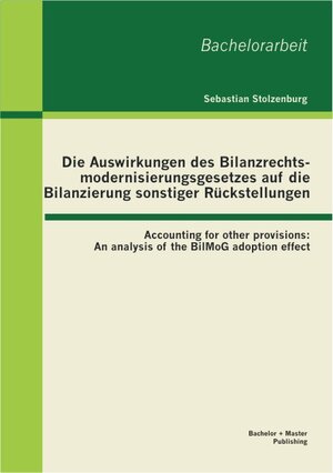 Buchcover Die Auswirkungen des Bilanzrechtsmodernisierungsgesetzes auf die Bilanzierung sonstiger Rückstellungen: Accounting for other provisions: An analysis of the BilMoG adoption effect | Sebastian Stolzenburg | EAN 9783863414634 | ISBN 3-86341-463-2 | ISBN 978-3-86341-463-4