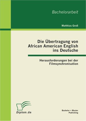 Buchcover Die Übertragung von African American English ins Deutsche: Herausforderungen bei der Filmsynchronisation | Matthias Groß | EAN 9783863416614 | ISBN 3-86341-661-9 | ISBN 978-3-86341-661-4