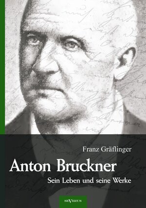 Buchcover Anton Bruckner – Sein Leben und seine Werke. Eine Biographie | Franz Gräflinger | EAN 9783863472832 | ISBN 3-86347-283-7 | ISBN 978-3-86347-283-2