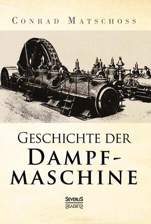 Buchcover Geschichte der Dampfmaschine | Conrad Matschoss | EAN 9783863477271 | ISBN 3-86347-727-8 | ISBN 978-3-86347-727-1