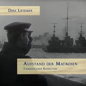 Buchcover Aufstand der Matrosen. Tagebuch einer Revolution | Dirk Liesemer | EAN 9783863524968 | ISBN 3-86352-496-9 | ISBN 978-3-86352-496-8