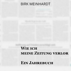 Buchcover Wie ich meine Zeitung verlor | Birk Meinhardt | EAN 9783863524975 | ISBN 3-86352-497-7 | ISBN 978-3-86352-497-5