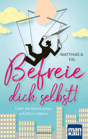 Buchcover Befreie dich selbst! | Matthias A. Exl | EAN 9783863744397 | ISBN 3-86374-439-X | ISBN 978-3-86374-439-7