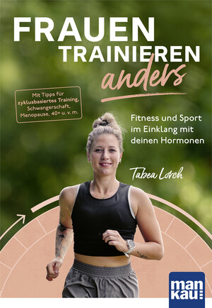 Buchcover Frauen trainieren anders. Fitness und Sport im Einklang mit deinen Hormonen | Tabea Lorch | EAN 9783863747534 | ISBN 3-86374-753-4 | ISBN 978-3-86374-753-4