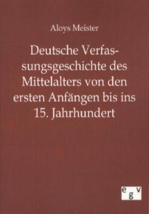 Buchcover Deutsche Verfassungsgeschichte von den Anfängen bis ins 15. Jahrhundert | Aloys Meister | EAN 9783863823344 | ISBN 3-86382-334-6 | ISBN 978-3-86382-334-4