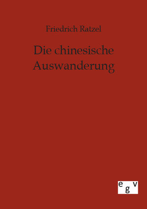 Buchcover Die chinesische Auswanderung | Friedrich Ratzel | EAN 9783863826284 | ISBN 3-86382-628-0 | ISBN 978-3-86382-628-4