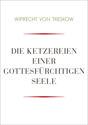 Buchcover Die Ketzereien einer gottesfürchtigen Seele | Wiprecht von Treskow | EAN 9783863863319 | ISBN 3-86386-331-3 | ISBN 978-3-86386-331-9