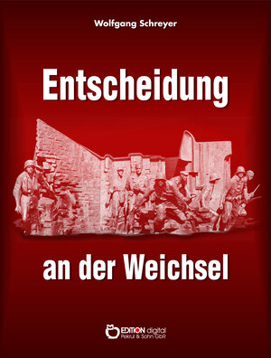 Buchcover Entscheidung an der Weichsel | Wolfgang Schreyer | EAN 9783863949228 | ISBN 3-86394-922-6 | ISBN 978-3-86394-922-8