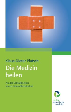 Buchcover Die Medizin heilen | Klaus-Dieter Platsch | EAN 9783864010743 | ISBN 3-86401-074-8 | ISBN 978-3-86401-074-3