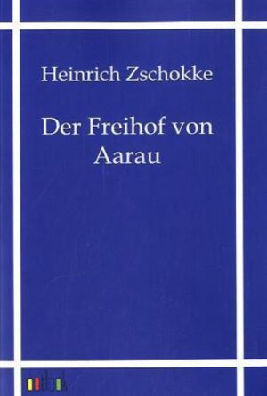 Buchcover Der Freihof von Aarau | Heinrich Zschokke | EAN 9783864035173 | ISBN 3-86403-517-1 | ISBN 978-3-86403-517-3