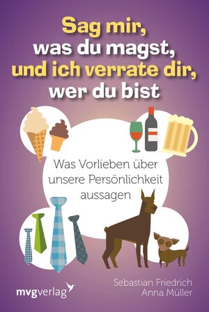 Buchcover Sag mir, was du magst, und ich verrate dir, wer du bist | Sebastian Friedrich | EAN 9783864157189 | ISBN 3-86415-718-8 | ISBN 978-3-86415-718-9