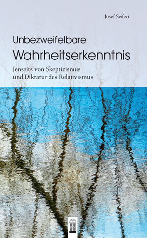 Buchcover Unbezweifelbare Wahrheitserkenntnis | Josef Seifert | EAN 9783864170676 | ISBN 3-86417-067-2 | ISBN 978-3-86417-067-6