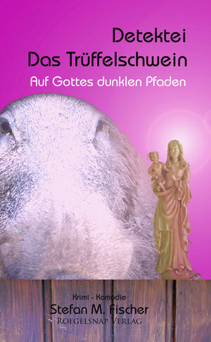 Buchcover Detektei Das Trüffelschwein auf Gottes dunklen Pfaden | Stefan M. Fischer | EAN 9783864224874 | ISBN 3-86422-487-X | ISBN 978-3-86422-487-4