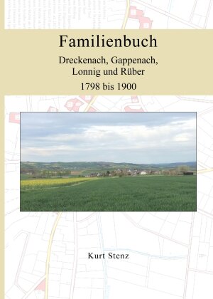 Buchcover Familienbuch Dreckenach, Gappenach, Lonnig und Rüber 1798 bis 1900 | Kurt Stenz | EAN 9783864242335 | ISBN 3-86424-233-9 | ISBN 978-3-86424-233-5