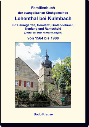 Buchcover Familienbuch der evangelischen Kirchgemeinde Lehenthal bei Kulmbach von 1564 bis 1900 | Bodo Krause | EAN 9783864244414 | ISBN 3-86424-441-2 | ISBN 978-3-86424-441-4