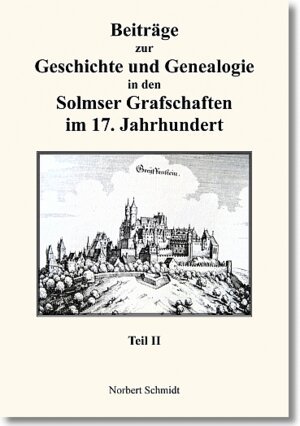 Buchcover Beiträge zur Geschichte und Genealogie in den Solmser Grafschaften im 17. Jahrhundert Teil II | Norbert Schmidt | EAN 9783864245336 | ISBN 3-86424-533-8 | ISBN 978-3-86424-533-6