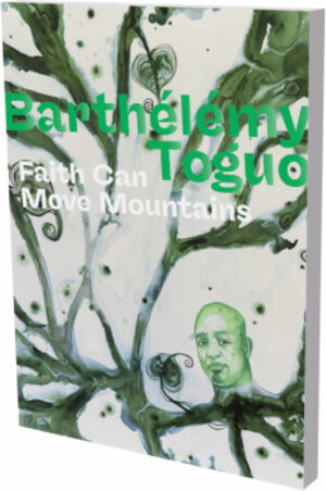 Buchcover Barthélémy Toguo: Faith Can Move Mountains  | EAN 9783864424021 | ISBN 3-86442-402-X | ISBN 978-3-86442-402-1