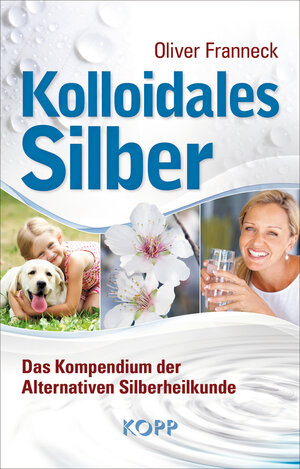 Buchcover Kolloidales Silber | Oliver Franneck | EAN 9783864450655 | ISBN 3-86445-065-9 | ISBN 978-3-86445-065-5