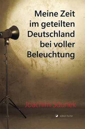 Buchcover Meine Zeit im geteilten Deutschland bei voller Beleuchtung | Joachim Sdunek | EAN 9783864551703 | ISBN 3-86455-170-6 | ISBN 978-3-86455-170-3