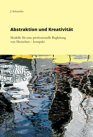 Buchcover Abstraktion und Kreativität | J. Schneider | EAN 9783864602054 | ISBN 3-86460-205-X | ISBN 978-3-86460-205-4