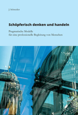 Buchcover Schöpferisch denken und handeln | J. Schneider | EAN 9783864602061 | ISBN 3-86460-206-8 | ISBN 978-3-86460-206-1