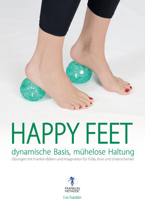 Buchcover Happy Feet - dynamische Basis, mühelose Haltung | Eric Franklin | EAN 9783864605666 | ISBN 3-86460-566-0 | ISBN 978-3-86460-566-6