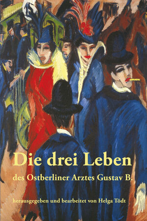 Buchcover Die drei Leben des Ostberliner Arztes Gustav B. | Helga Tödt | EAN 9783864608155 | ISBN 3-86460-815-5 | ISBN 978-3-86460-815-5