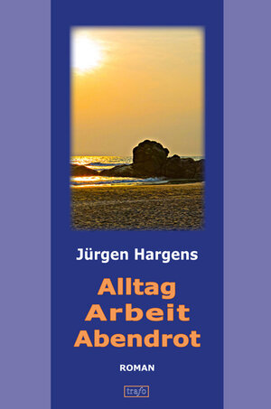 Buchcover Alltag, Arbeit, Abendrot | Jürgen Hargens | EAN 9783864650420 | ISBN 3-86465-042-9 | ISBN 978-3-86465-042-0