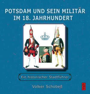 Buchcover Potsdam und sein Militär im 18. Jahrhundert | Volker Schobeß | EAN 9783864650796 | ISBN 3-86465-079-8 | ISBN 978-3-86465-079-6