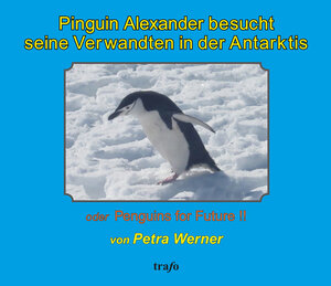 Buchcover Pinguin Alexander besucht seine Verwandten in der Antarktis | Petra Werner | EAN 9783864651267 | ISBN 3-86465-126-3 | ISBN 978-3-86465-126-7