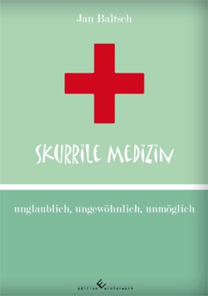 Buchcover Skurrile Medizin - unglaublich, ungewöhnlich, unmöglich | Jan Baltsch | EAN 9783864683527 | ISBN 3-86468-352-1 | ISBN 978-3-86468-352-7