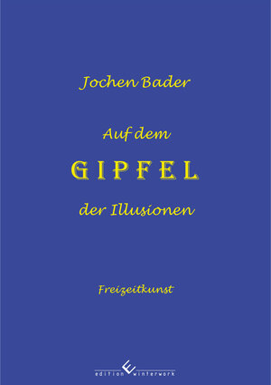 Buchcover Auf dem Gipfel der Illusionen | Jochen Bader | EAN 9783864685965 | ISBN 3-86468-596-6 | ISBN 978-3-86468-596-5