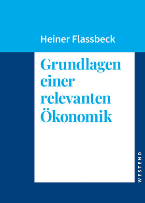 Buchcover Grundlagen einer relevanten Ökonomik | Heiner Flassbeck | EAN 9783864894145 | ISBN 3-86489-414-X | ISBN 978-3-86489-414-5