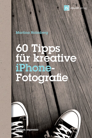 Buchcover 60 Tipps für kreative iPhone-Fotografie | Martina Holmberg | EAN 9783864900167 | ISBN 3-86490-016-6 | ISBN 978-3-86490-016-7