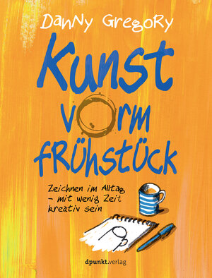 Buchcover Kunst vorm Frühstück | Danny Gregory | EAN 9783864904400 | ISBN 3-86490-440-4 | ISBN 978-3-86490-440-0
