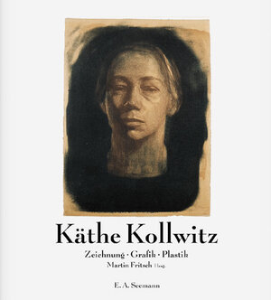 Käthe Kollwitz: Zeichnung. Grafik. Plastik. Bestandskatalog des Käthe-Kollwitz-Museums Berlin