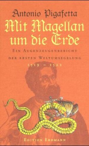 Mit Magellan um die Erde. Ein Augenzeugenbericht der ersten Weltumseglung 1519 - 1522