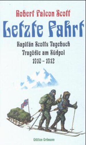 Letzte Fahrt. Kapitän Scotts Tagebuch. Tragödie am Südpol 1910 - 1912