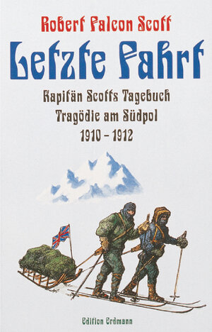 Letzte Fahrt: Kapitän Scotts Tagebuch. Tragödie am Südpol 1910 - 1912