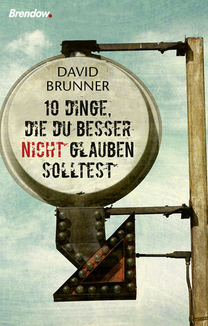 Buchcover Zehn Dinge, die du besser nicht glauben solltest | David Brunner | EAN 9783865069368 | ISBN 3-86506-936-3 | ISBN 978-3-86506-936-8