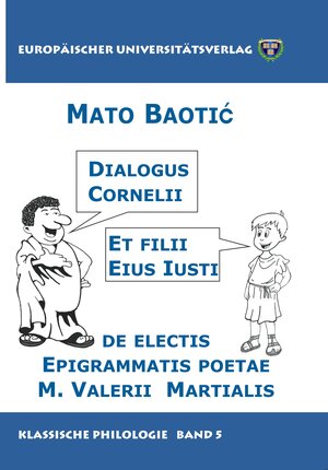 Buchcover Dialogus Cornelii et filii eius Iusti de electis epigrammatis poetae M. Valerii Martialis | Mato Baotic | EAN 9783865152671 | ISBN 3-86515-267-8 | ISBN 978-3-86515-267-1