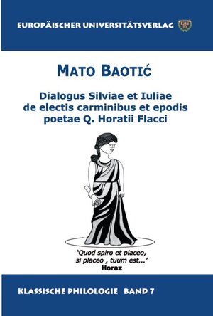 Buchcover Dialogus Silviae et Iuliae de electis carminibus et epodes poetae Q. Horatii Flaci | Mato Baotic | EAN 9783865152909 | ISBN 3-86515-290-2 | ISBN 978-3-86515-290-9