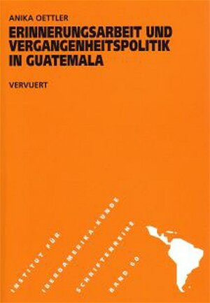 Buchcover Erinnerungsarbeit und Vergangenheitspolitik in Guatemala | Anika Oettler | EAN 9783865271105 | ISBN 3-86527-110-3 | ISBN 978-3-86527-110-5