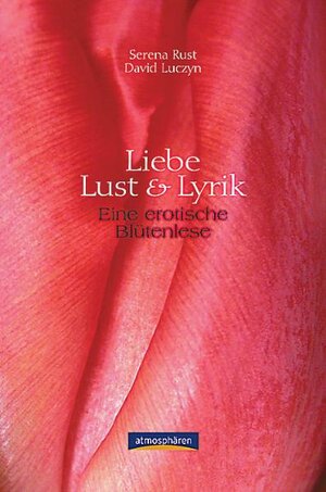 Liebe, Lust und Lyrik. Eine erotische Blütenlese