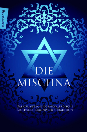 Die Mischna: Das grundlegende enzyklopädische Regelwerk rabbinischer Tradition