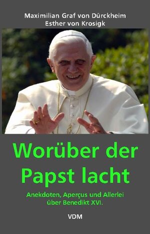 Worüber der Papst lacht: Anekdoten, Aperçus und Allerlei über Benedikt XVI